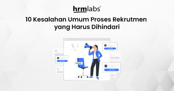 10 Kesalahan Umum Proses Rekrutmen Yang Harus Dihindari HRMLabs