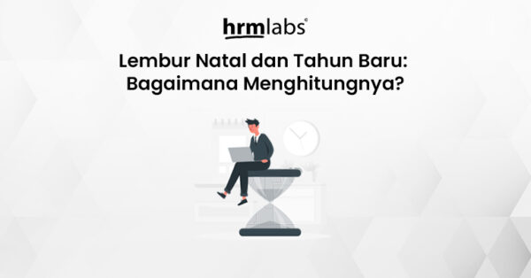 Lembur Natal Dan Tahun Baru Bagaimana Menghitungnya Hrmlabs