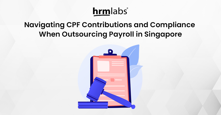 Navigating CPF Contributions and Compliance When Outsourcing Payroll in Singapore