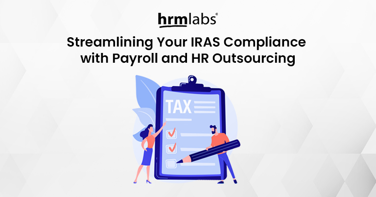 Streamlining Your IRAS Compliance with Payroll and HR Outsourcing