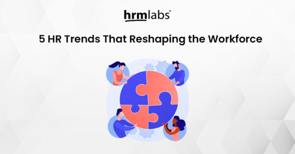 5 Hr Trends That Reshaping The Workforce Hrmlabs