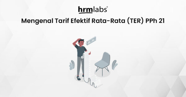 Mengenal Tarif Efektif Rata-Rata (TER) PPh 21 - HRMLabs