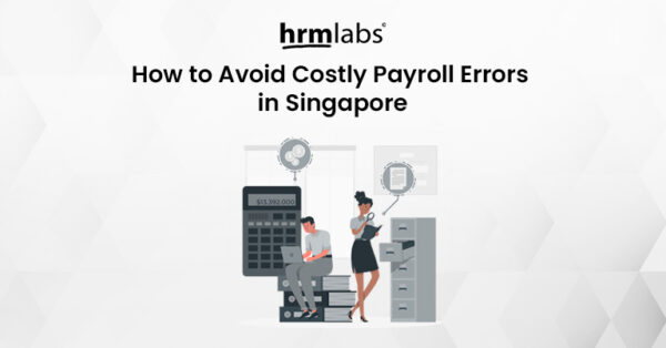How to Avoid Costly Payroll Errors in Singapore - HRMLabs