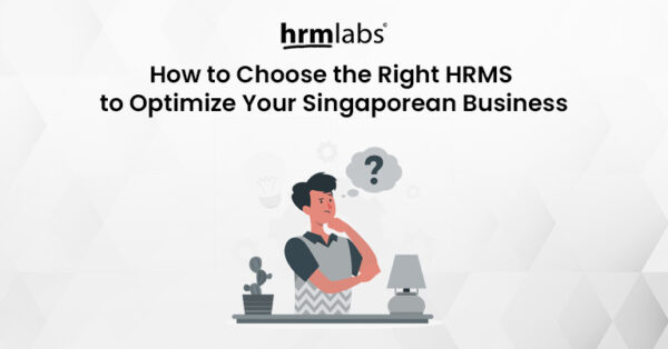 How To Choose The Right Hrms To Optimize Your Singaporean Business Hrmlabs