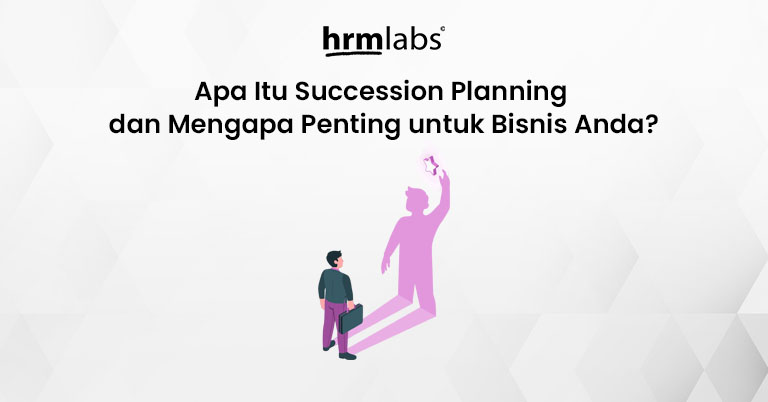 Apa Itu Succession Planning dan Mengapa Penting untuk Bisnis Anda