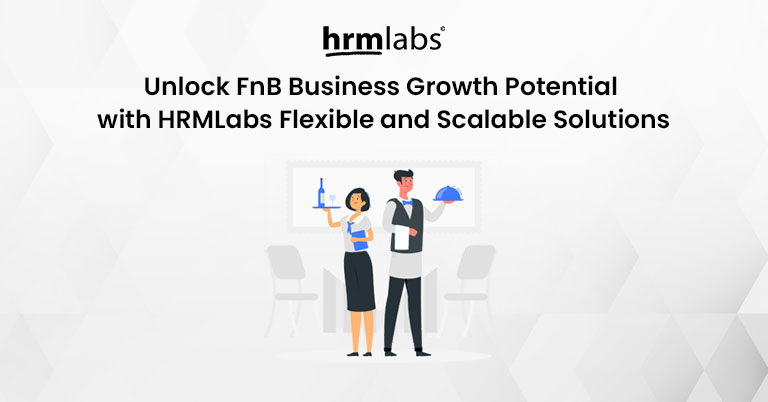 Unlock FnB Business Growth Potential with HRMLabs Flexible and Scalable Solutions