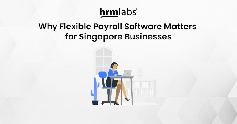 Why Flexible Payroll Software Matters for Singapore Businesses