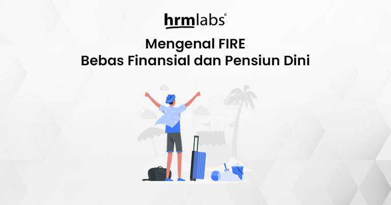 Mengenal FIRE - Bebas Finansial dan Pensiun Dini