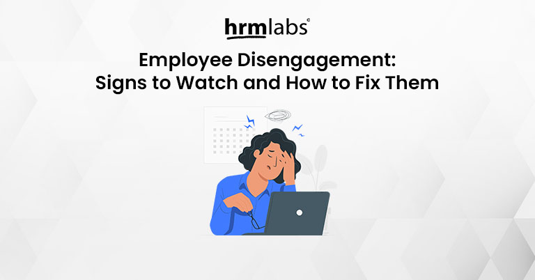 Employee Disengagement - Signs to Watch and How to Fix Them