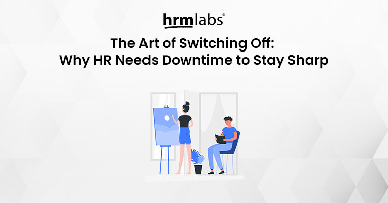 The Art of Switching Off - Why HR Needs Downtime to Stay Sharp