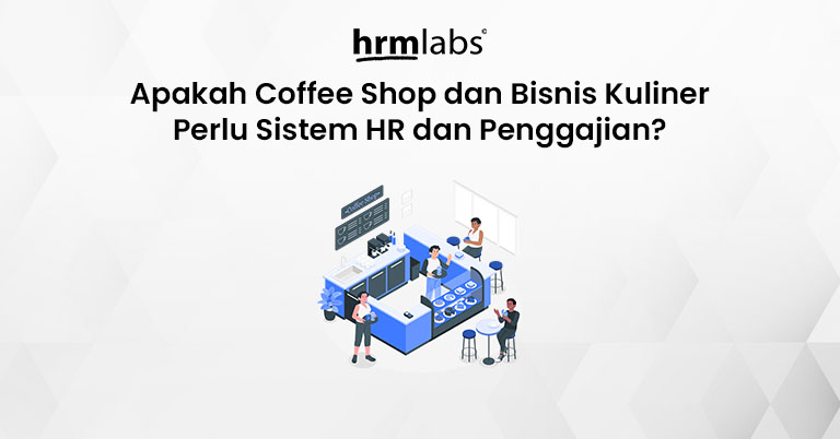 Apakah Coffee Shop dan Bisnis Kuliner Perlu Sistem HR dan Penggajian